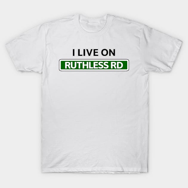 I live on Ruthless Rd T-Shirt by Mookle